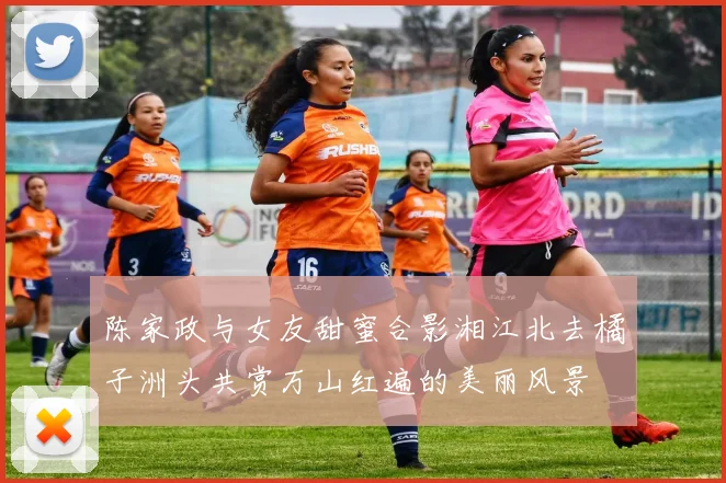 陈家政与女友甜蜜合影湘江北去橘子洲头共赏万山红遍的美丽风景