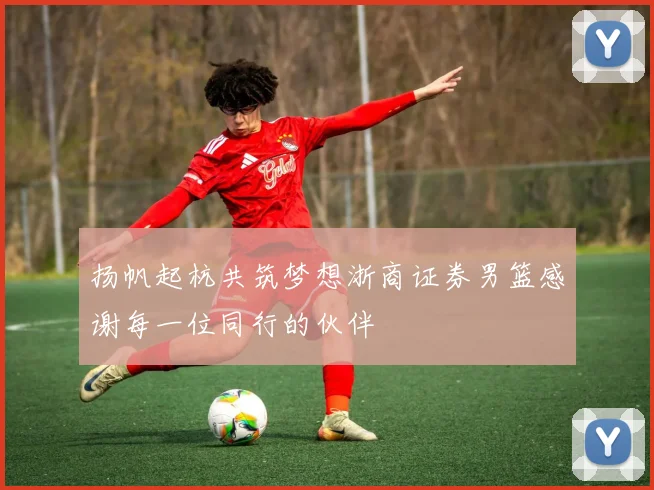 扬帆起杭共筑梦想浙商证券男篮感谢每一位同行的伙伴